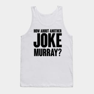 How about another JOKE Murray? Tank Top